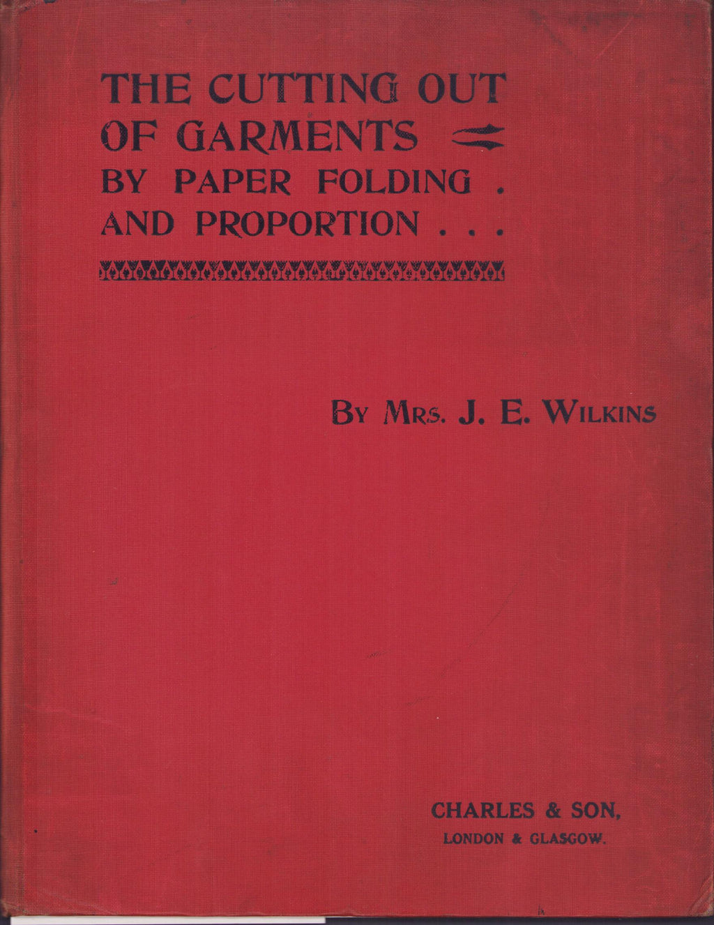 Wilkins, Julia E. Cutting-Out of Garments by Paper Folding & Proportions. London