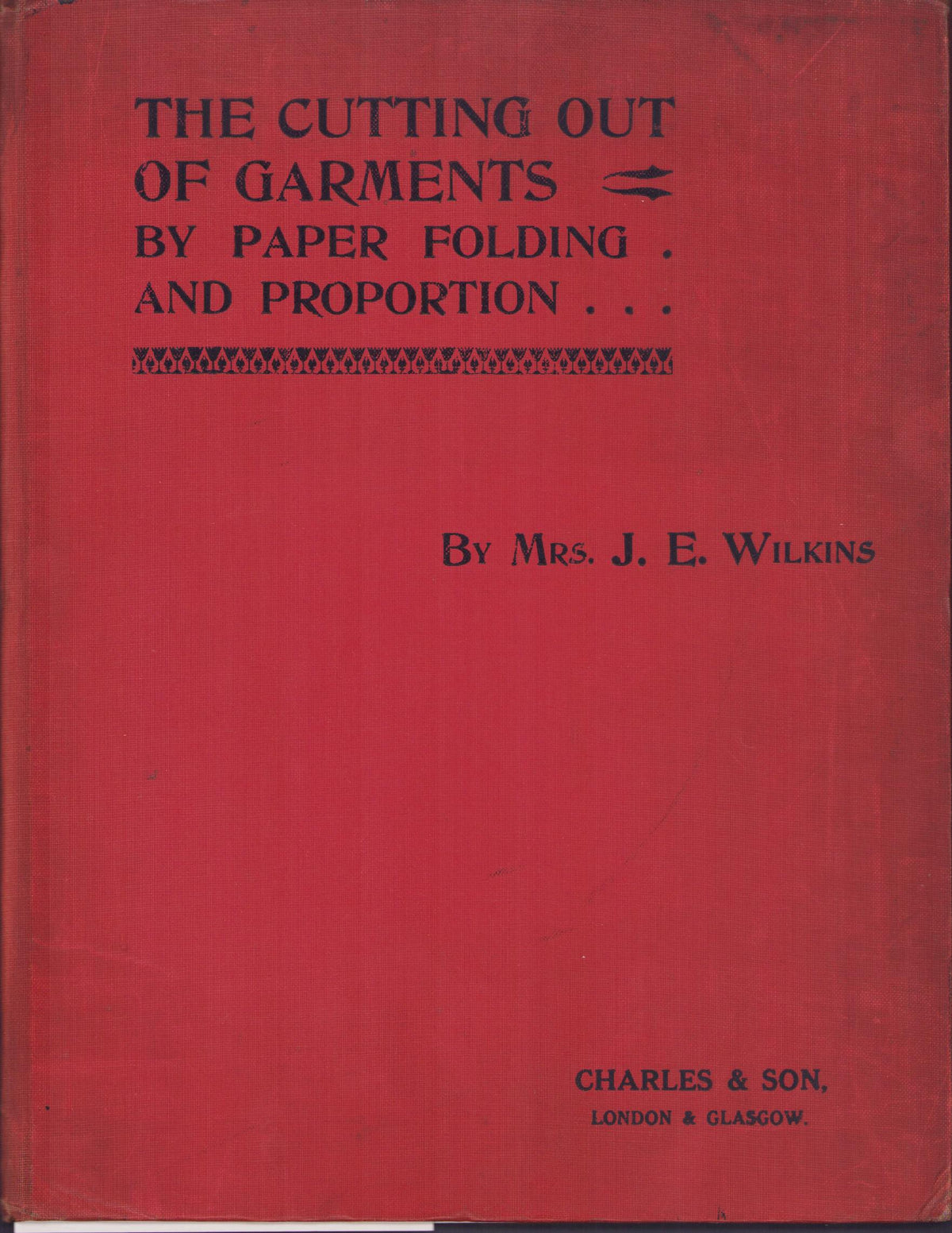 Wilkins, Julia E. Cutting-Out of Garments by Paper Folding & Proportions. London