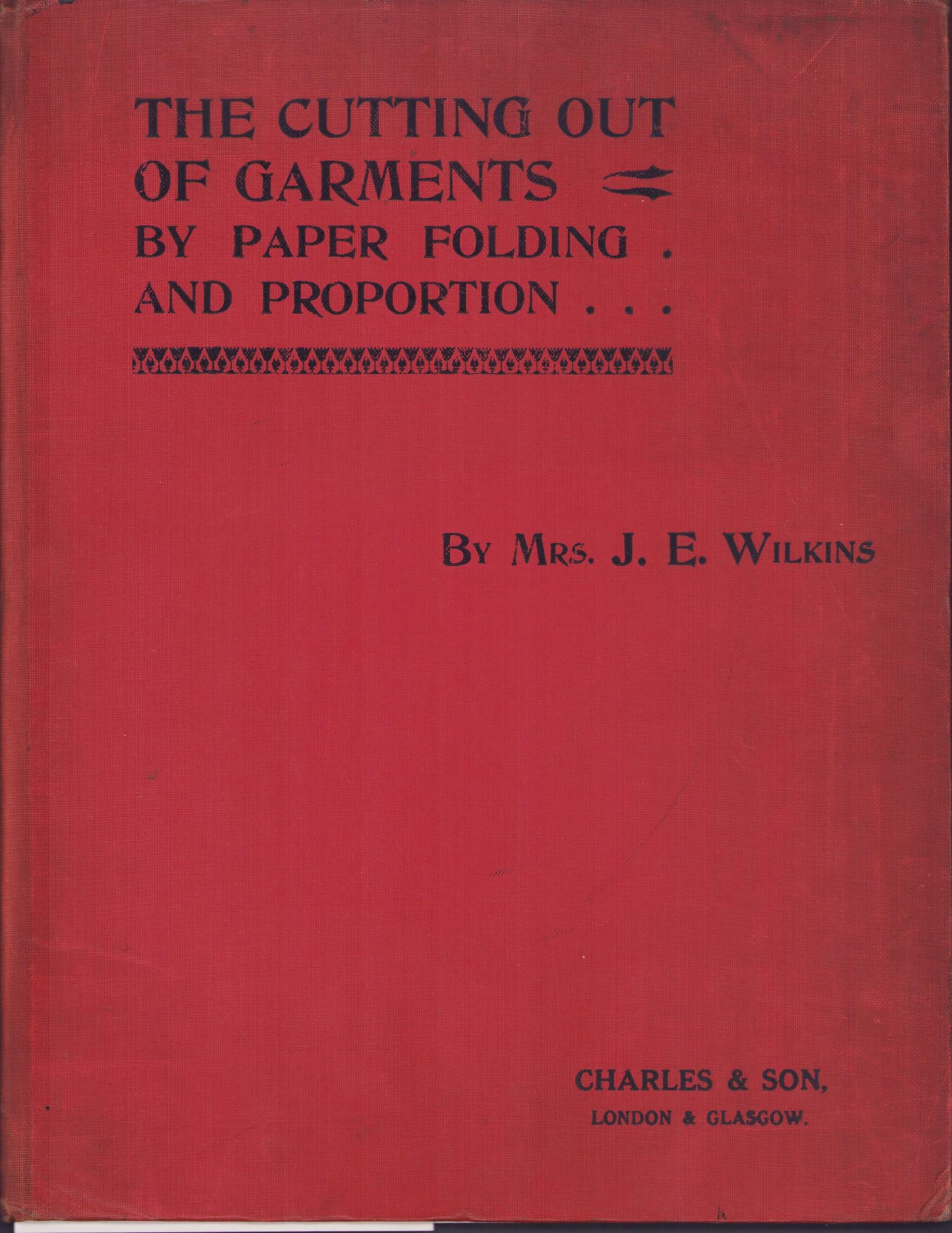 Wilkins, Julia E. Cutting-Out of Garments by Paper Folding & Proportions. London