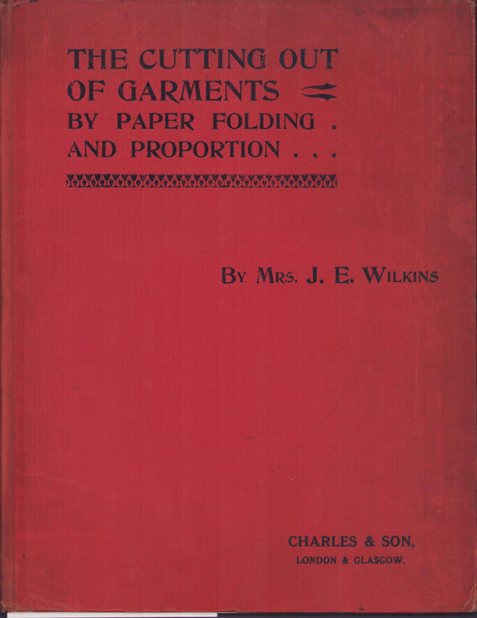 Wilkins, Julia E. Cutting-Out of Garments by Paper Folding & Proportions. London